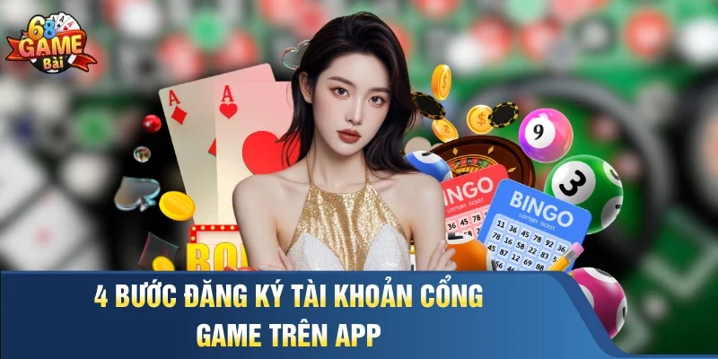 4 bước đăng ký tài khoản cổng game trên app