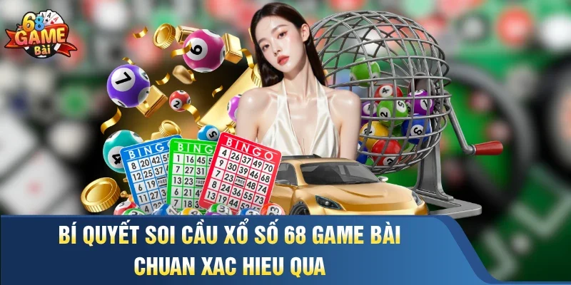 Bí Quyết Soi Cầu Xổ Số 68 Game Bài Chuan Xac Hieu Qua