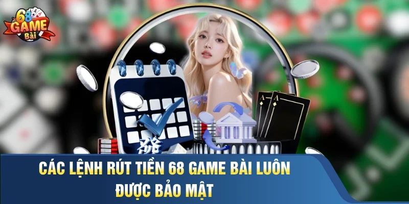 Các lệnh rút tiền 68 Game Bài luôn được bảo mật