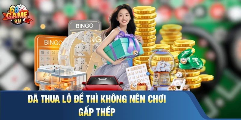 Đã thua lô đề thì không nên chơi gấp thếp