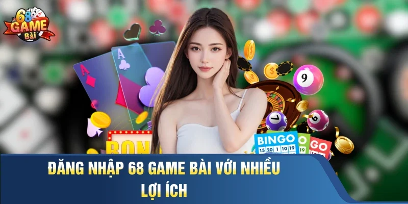 Đăng Nhập 68 Game Bài với nhiều lợi ích