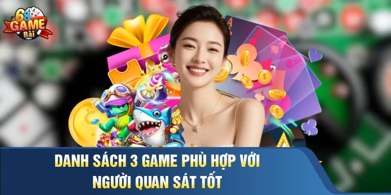 Danh sách 3 game phù hợp với người quan sát tốt