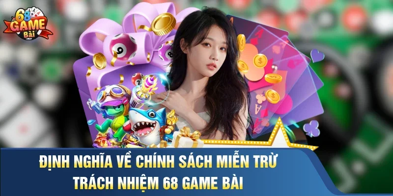 Định nghĩa về chính sách miễn trừ trách nhiệm 68 Game Bài