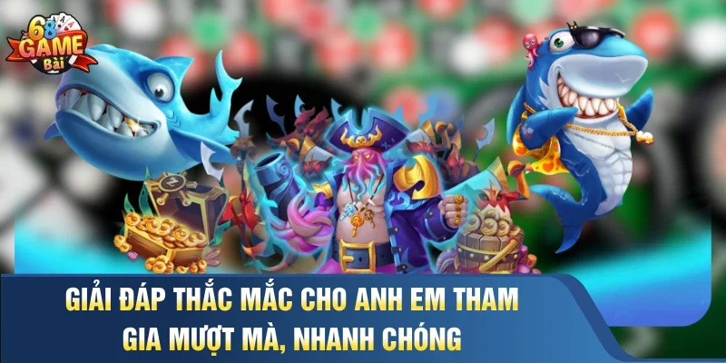 Giải đáp thắc mắc cho anh em tham gia mượt mà, nhanh chóng 