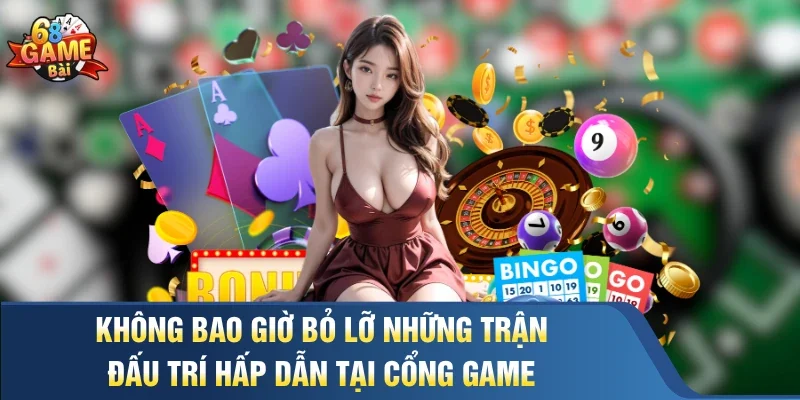 Không bao giờ bỏ lỡ những trận đấu trí hấp dẫn tại cổng game