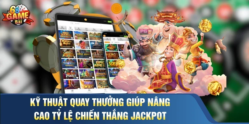 Kỹ thuật quay thưởng giúp nâng cao tỷ lệ chiến thắng Jackpot