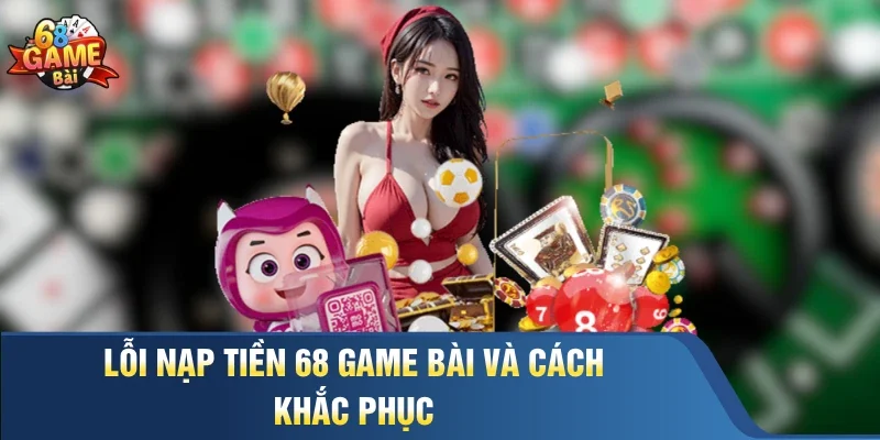 Lỗi nạp tiền 68 Game Bài và cách khắc phục
