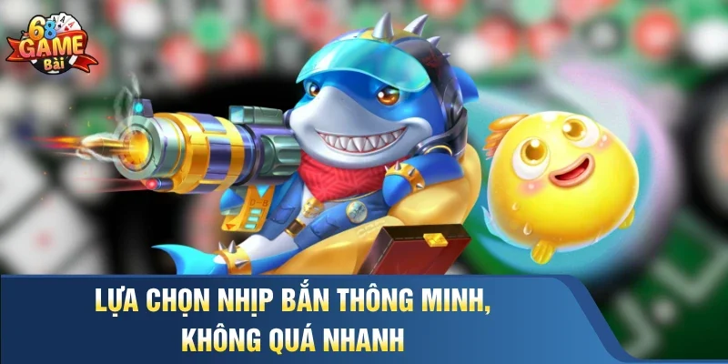 Lựa chọn nhịp bắn thông minh, không quá nhanh