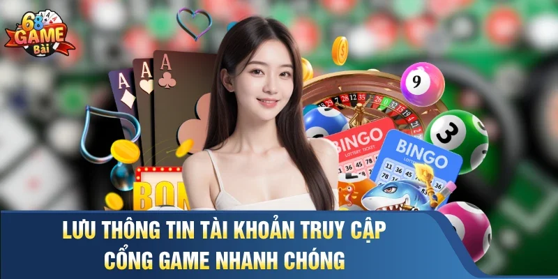 Lưu thông tin tài khoản truy cập cổng game nhanh chóng