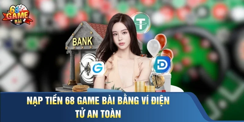 Nạp tiền 68 Game Bài bằng ví điện tử an toàn