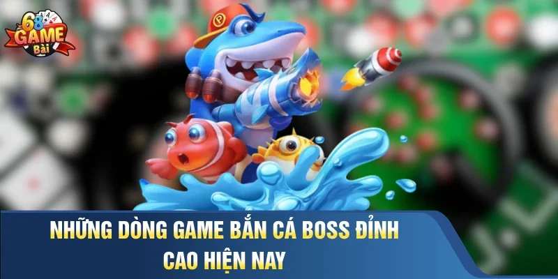 Những dòng game bắn cá boss đỉnh cao hiện nay