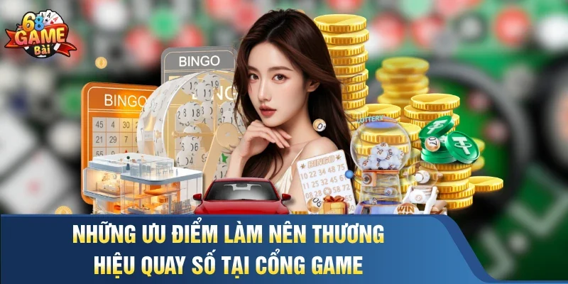 Những ưu điểm làm nên thương hiệu quay số tại cổng game