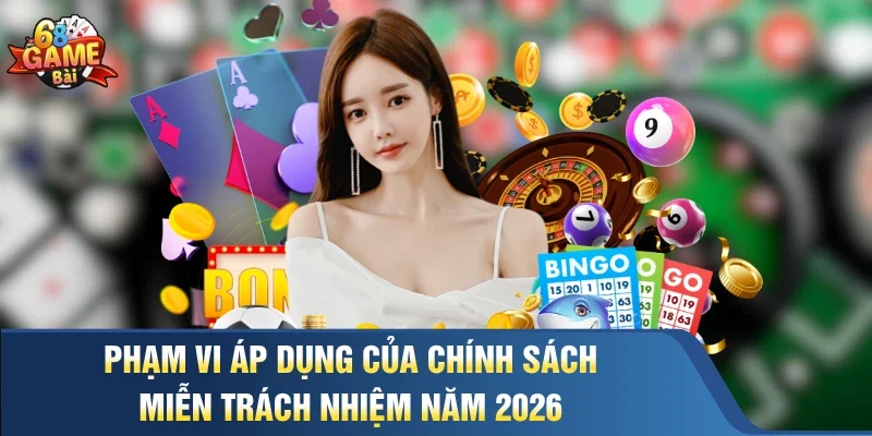 Phạm vi áp dụng của chính sách miễn trách nhiệm năm 2026