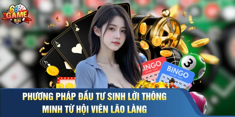 Phương pháp đầu tư sinh lời thông minh từ hội viên lão làng