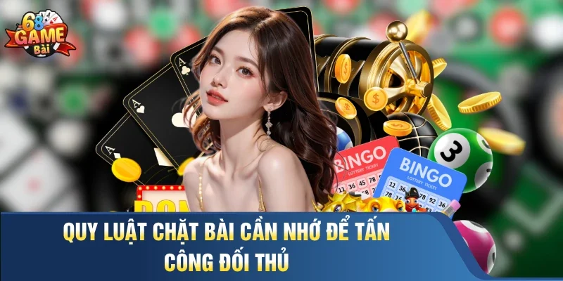 Quy luật chặt bài cần nhớ để tấn công đối thủ