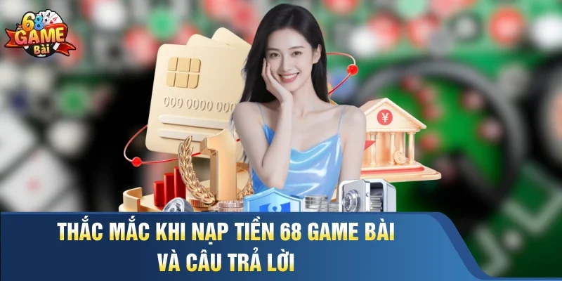 Thắc mắc khi nạp tiền 68 Game Bài và câu trả lời