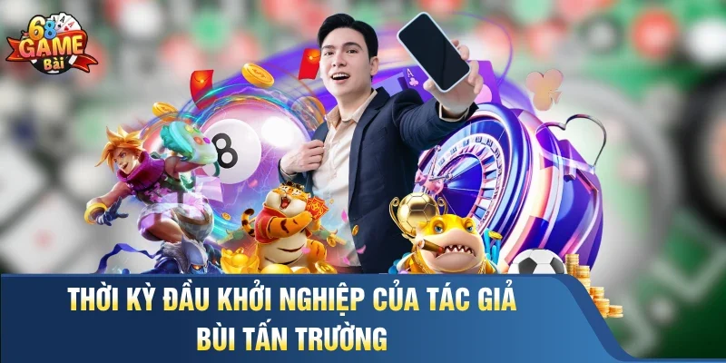 Thời kỳ đầu khởi nghiệp của tác giả Bùi Tấn Trường