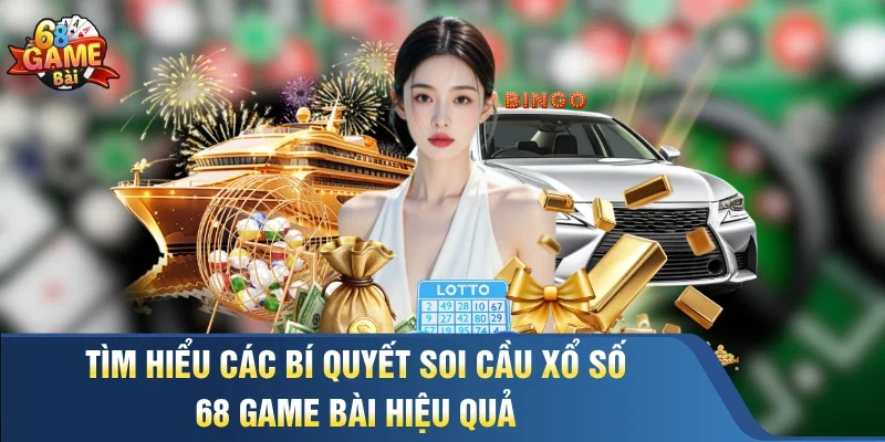 Tìm hiểu các bí quyết soi cầu xổ số 68 Game Bài hiệu quả