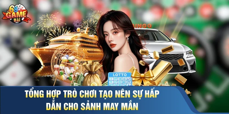 Tổng hợp trò chơi tạo nên sự hấp dẫn cho sảnh may mắn 
