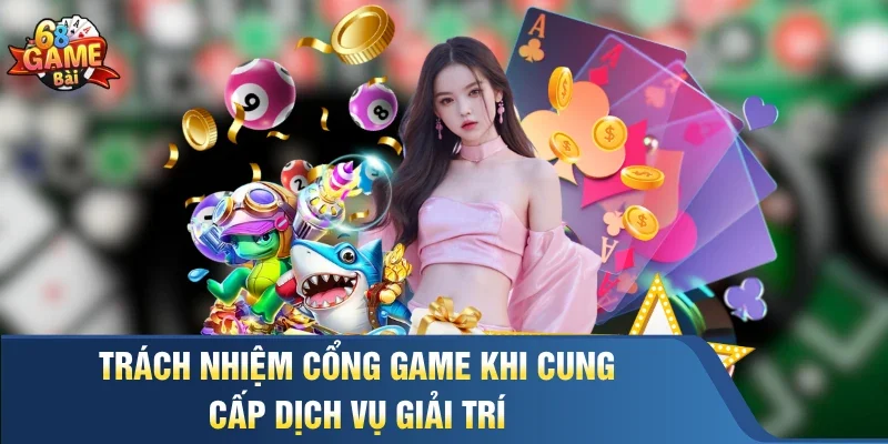 Trách nhiệm cổng game khi cung cấp dịch vụ giải trí