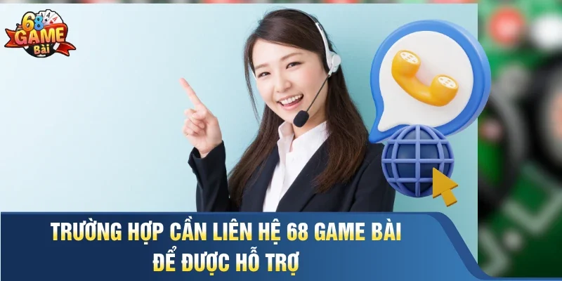 Trường hợp cần liên hệ 68 Game Bài để được hỗ trợ