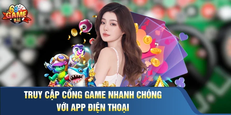Truy cập cổng game nhanh chóng với app điện thoại